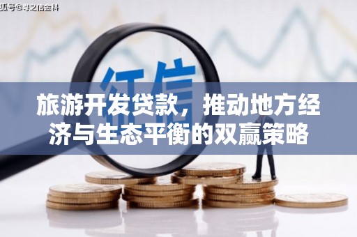 万江旅游开发贷款，推动地方经济与生态平衡的双赢策略