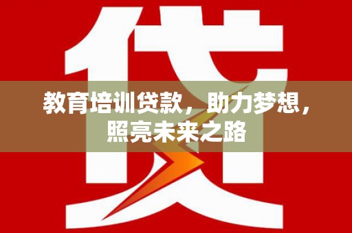 万江教育培训贷款，助力梦想，照亮未来之路