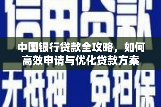 万江中国银行贷款全攻略，如何高效申请与优化贷款方案