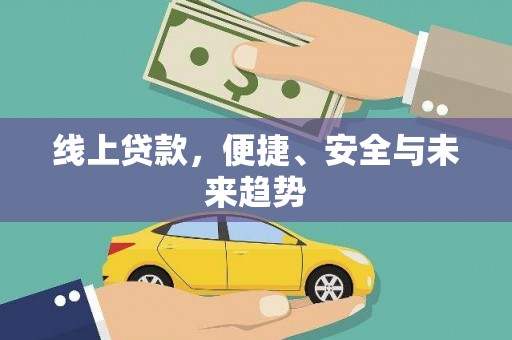 万江线上贷款，便捷、安全与未来趋势