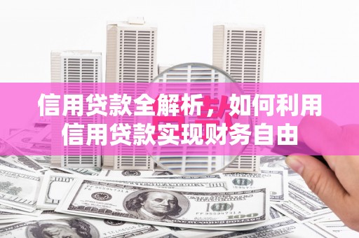 万江信用贷款全解析，如何利用信用贷款实现财务自由